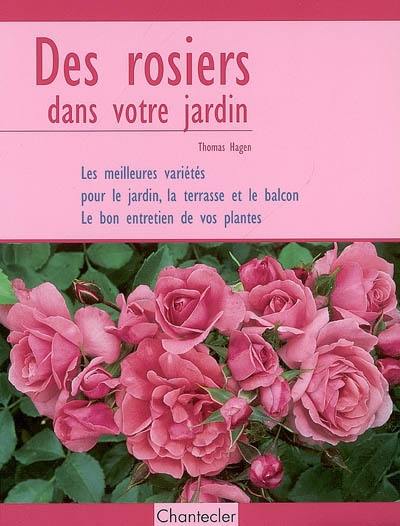 Des rosiers dans votre jardin : les meilleures variétés pour le jardin, la terrasse et le balcon, le bon entretien de vos plantes