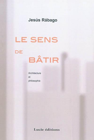 Le sens de bâtir : architecture et philosophie