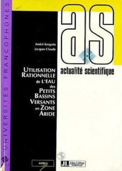 Utilisation rationnelle de l'eau des petits bassins versants en zone aride : journées scientifiques du Réseau Génie Para-Sécheresse de l'UREF : organisées avec la collaboration du Réseau Recherche Résistance à la Sécheresse (R3S) et de l'Ecole Inter Etats d'Ingénieurs de l'Equipement Rural (EIER), Ouagadougou, 12-15 mars 1990