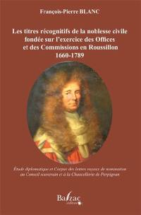 Les titres récognitifs de la noblesse civile fondée sur l'exercice des offices et des commissions en Roussillon : 1660-1789 : étude diplomatique et corpus des lettres royaux de nomination au Conseil souverain et à la Chancellerie de Perpignan