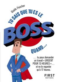 Tu sais que tu es le boss quand... : tu peux demander un travail urgent pour 13 heures... et ne le regarder qu'à 17 heures