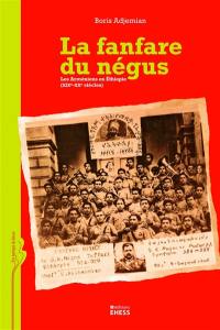 La fanfare du négus : les Arméniens en Ethiopie : XIXe-XXe siècles