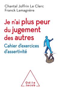 Je n'ai plus peur du jugement des autres : cahier d'exercices d'assertivité