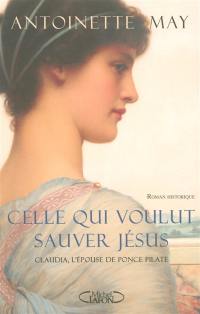 Celle qui voulut sauver Jésus : Claudia, l'épouse de Ponce Pilate