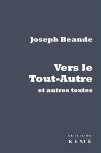 Vers le tout-autre : et autres textes