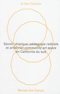 In the Canyon, revise the canon : savoir utopique, pédagogie radicale et artist-run community art space en Californie du sud