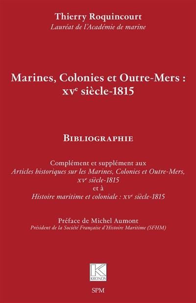 Marines, colonies et outre-mers, XVe siècle-1815 : bibliographie : complément et supplément aux Articles historiques sur les marines, colonies et outre-mers, XVe siècle-1815 et à Histoire maritime et coloniale, XVe siècle-1815