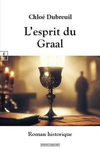 L'esprit du Graal : roman historique