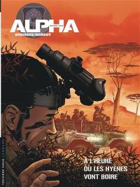 Alpha : premières armes. Vol. 5. A l'heure où les hyènes vont boire