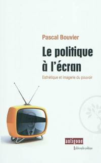 Le politique à l'écran : esthétique et imagerie du pouvoir