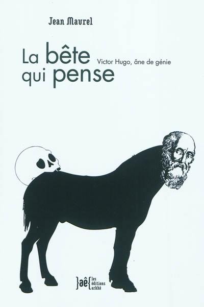 La bête qui pense : Victor Hugo, âne de génie