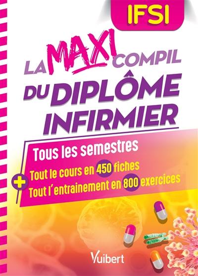 La maxi compil du diplôme infirmier : IFSI, tous les semestres : + tout le cours en 450 fiches, tout l'entraînement en 800 exercices