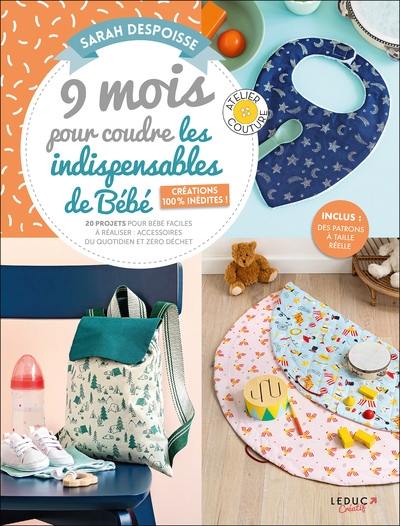 9 mois pour coudre les indispensables de bébé. 20 projets pour bébé faciles à réaliser : accessoires du quotidien et zéro déchet