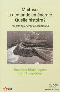 Annales historiques de l'électricité, n° 10. Maîtriser la demande en énergie : quelle histoire ? : actes de la journée d'études tenue à Paris en juin 2012. Mastering energy consumption