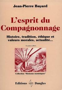 L'Esprit du compagnonnage : histoire, tradition, éthique et valeurs morales, actualité...