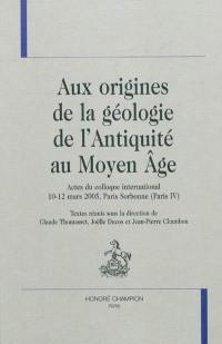 Aux origines de la géologie de l'Antiquité au Moyen Age : actes du colloque international, 10-12 mars 2005, Paris Sorbonne (Paris IV)