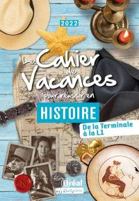 Le cahier de vacances pour réussir en histoire : de la terminale à la L1 : 2022