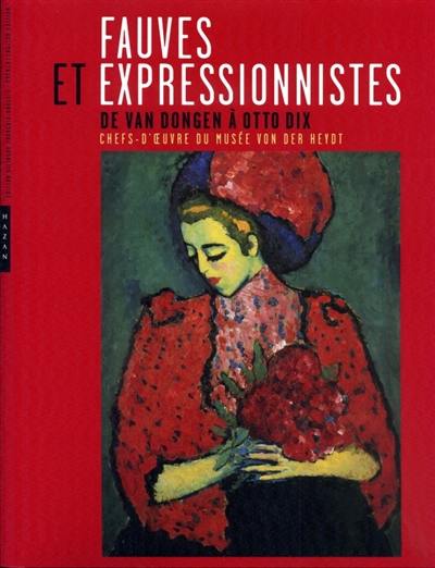 Fauves et expresionnistes : de Van Dongen à Otto Dix : chefs-d'oeuvre du musée Von der Heydt. Fauves and expressionists : from Van Dongen to Otto Dix : masterpieces from the Von der Heydt-Museum