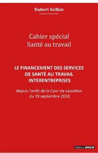 Le financement des services de santé au travail interentreprises : depuis l'arrêt de la Cour de cassation du 19 septembre 2018 : cahier spécial santé au travail