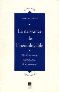 La naissance de l'inemployable ou L'insertion aux risques de l'exclusion