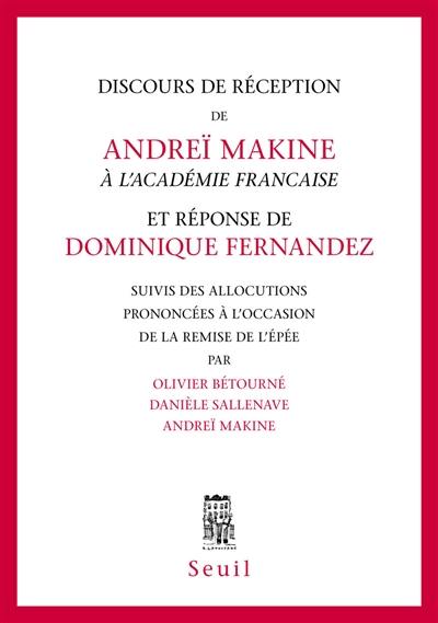 Discours de réception de Andreï Makine à l'Académie française et réponse de Dominique Fernandez. Allocutions prononcées à l'occasion de la remise de l'Epée