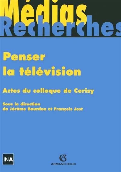 Penser la télévision : actes du colloque de Cerisy