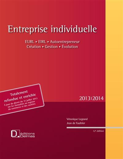 Entreprise individuelle : EURL, EIRL, auto-entrepreneur, création, gestion, évolution : 2013-2014, à jour du décret du 31 juillet 2012 sur les formalités au registre du commerce et des sociétés