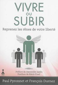 Vivre ou subir : reprenez les rênes de votre liberté