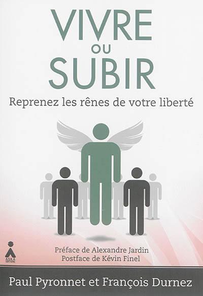 Vivre ou subir : reprenez les rênes de votre liberté