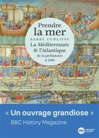 Prendre la mer : la Méditerranée & l'Atlantique : de la préhistoire à 1500