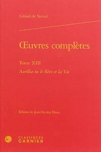 Oeuvres complètes. Vol. 13. Aurélia ou Le rêve et la vie