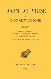 Oeuvres. Discours olympique ou Sur la conception première de la divinité (Or. XII). A Athènes, sur sa fuite (Or. XIII)