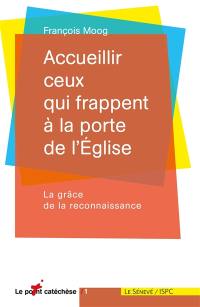 Accueillir ceux qui frappent à la porte de l'Eglise : la grâce de la reconnaissance