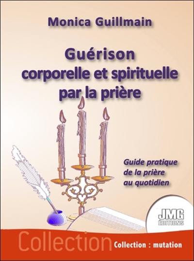 Guérison corporelle et spirituelle par la prière : guide pratique de la prière au quotidien