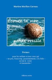 Ecoute la mer, petite oreille ! : poèmes : pour les enfants et tous ceux qui, un peu, beaucoup, passionnément, à la folie, savent le rester et transmettre !