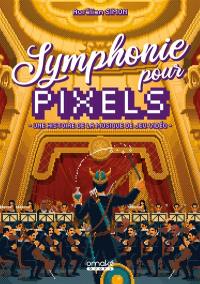 Symphonie pour pixels : une histoire de la musique de jeu vidéo