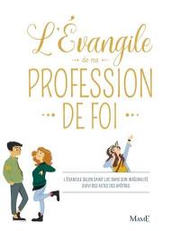 L'Evangile de ma profession de foi : texte de la Bible, traduction officielle liturgique