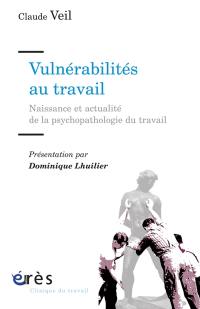 Vulnérabilités au travail : naissance et actualité de la psychopathologie du travail