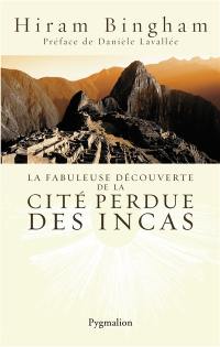 La fabuleuse découverte de la cité perdue des Incas : la découverte de Machu Picchu