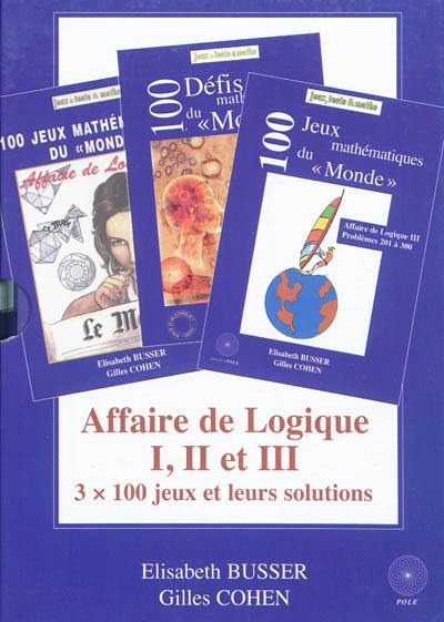 Affaire de logique, I, II et III : 3 x 100 jeux et leurs solutions