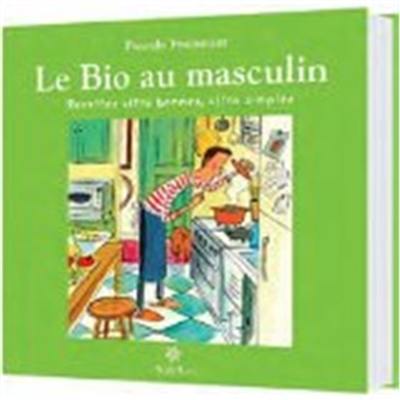 Le bio au masculin : recettes de cuisine ultra simples, ultra bonnes !