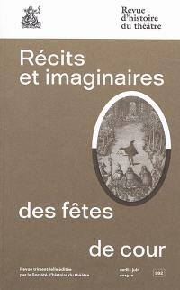 Revue d'histoire du théâtre, n° 282. Récits et imaginaires des fêtes de cour