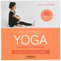 Ma leçon de yoga : retrouvez harmonie et énergie ! : en cours, chez vous ou au bureau