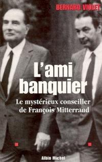 L'ami banquier : le mystérieux conseiller de François Mitterrand