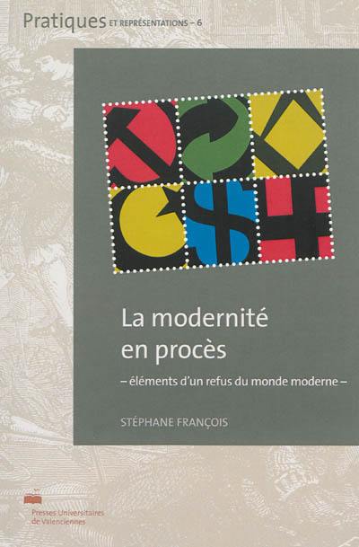 La modernité en procès : éléments d'un refus du monde moderne