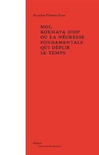 Moi, Rokhaya Diop ou La négresse fondamentale qui déplie le temps