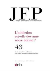 JFP Journal français de psychiatrie, n° 43. L'addiction est-elle devenue notre norme ?