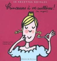 Princesses à vos cuillères ! (en argent) : 30 recettes royales