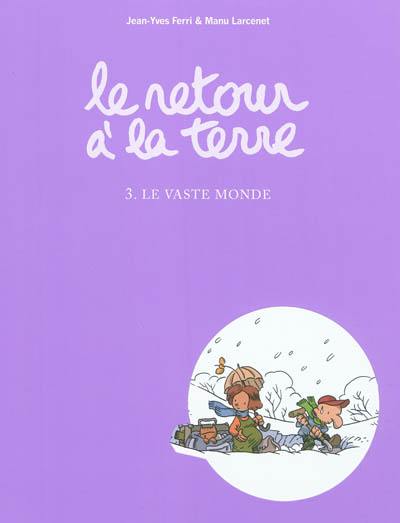 Le retour à la terre. Vol. 3. Le vaste monde