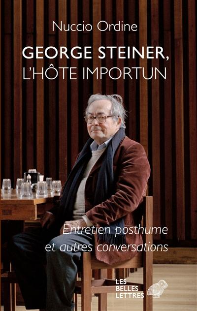 George Steiner, l'hôte importun : entretien posthume et autres conversations